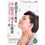 素顏美人養成 中醫芳療才是關鍵：女中醫師親授的60個芳療保養關鍵，不化妝也比明星美！