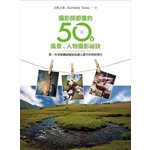 攝影師都懂的50個風景、人物攝影祕訣：第一次拿相機就能拍出讓人讚不停的好照片