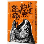 這樣釣魚會發瘋：魚達人的釣魚神技與癡魚怪談
