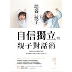 培養孩子「自信獨立」的親子對話術：引導孩子自己做出好決定，教出熱情、勇敢又有競爭力的孩子！